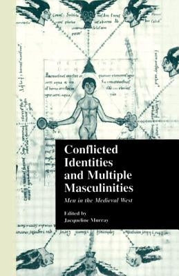 Conflicted Identities and Multiple Masculinities: Men in the Medieval West by Murray, Jacqueline