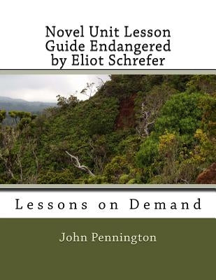 Novel Unit Lesson Guide Endangered by Eliot Schrefer: Lessons on Demand by Pennington, John