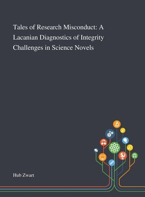 Tales of Research Misconduct: A Lacanian Diagnostics of Integrity Challenges in Science Novels by Hub Zwart