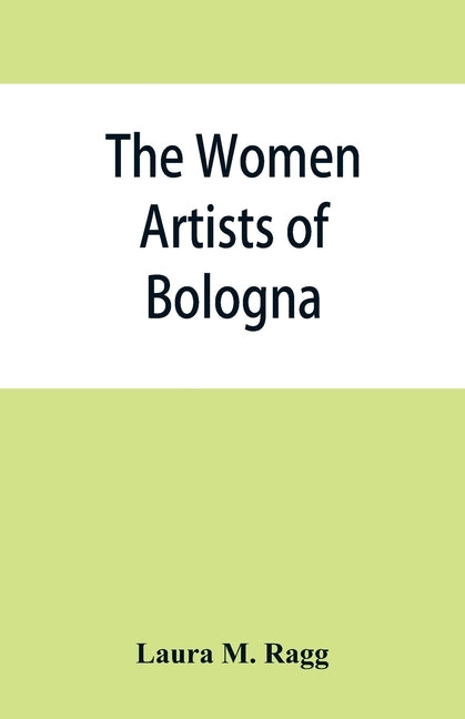 The women artists of Bologna by M. Ragg, Laura