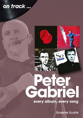 Peter Gabriel: Every Album, Every Song by Scarfe, Graeme