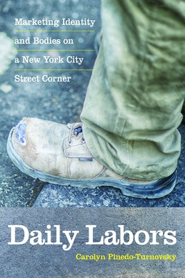 Daily Labors: Marketing Identity and Bodies on a New York City Street Corner by Pinedo-Turnovsky, Carolyn