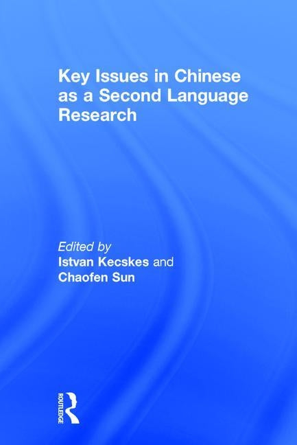 Key Issues in Chinese as a Second Language Research by Kecskes, Istvan