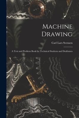 Machine Drawing: A Text and Problem Book for Technical Students and Draftsmen by Svensen, Carl Lars