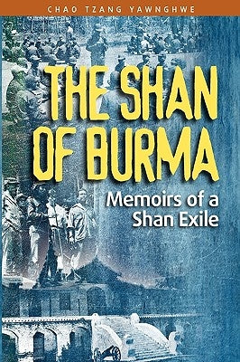 The Shan of Burma: Memoirs of a Shan Exile by Yawnghwe, Chao Tzang