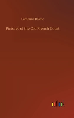 Pictures of the Old French Court by Beame, Catherine