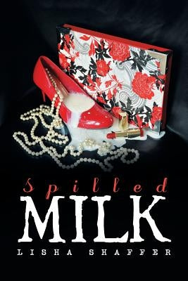 Spilled Milk by Shaffer, Lisha