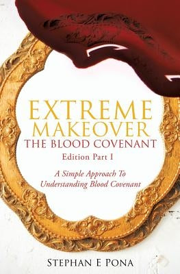 Extreme Makeover: The Blood Covenant Edition Part 1 by Pona, Stephan E.