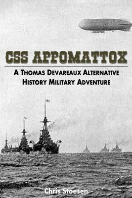 CSS Appomattox: A Thomas Devareaux Alternative History Military Adventure by Stoesen, Chris