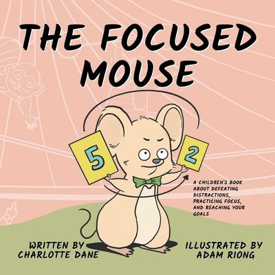 The Focused Mouse: A Children's Book About Defeating Distractions, Practicing Focus, and Reaching Your Goals by Dane, Charlotte