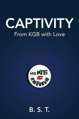 Captivity: From KGB with Love by T, B. S.