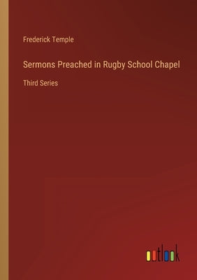 Sermons Preached in Rugby School Chapel: Third Series by Temple, Frederick