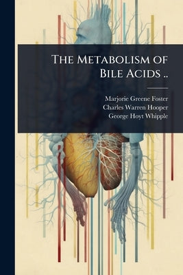 The Metabolism of Bile Acids .. by Foster, Marjorie Greene