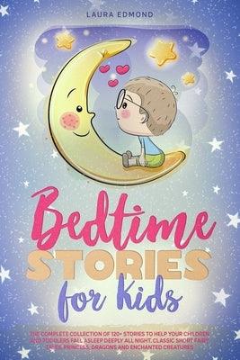 Bedtime Stories for Kids: The Complete Collection of 120+ Stоries to Help Your Children and Toddlers Fall Asleep Deeply All Night. Classic by Edmond, Laura