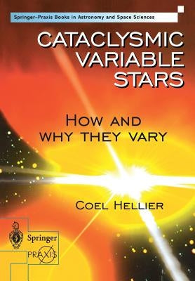 Cataclysmic Variable Stars - How and Why They Vary by Hellier, Coel