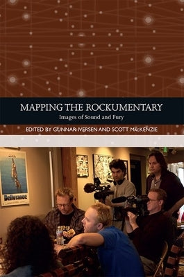 Mapping the Rockumentary: Images of Sound and Fury by Iversen, Gunnar