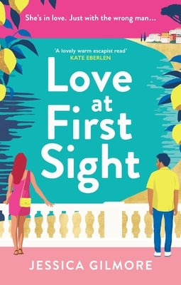 Love at First Sight: The Gorgeously Escapist and Hilarious Romcom Set in Italy by Gilmore, Jessica