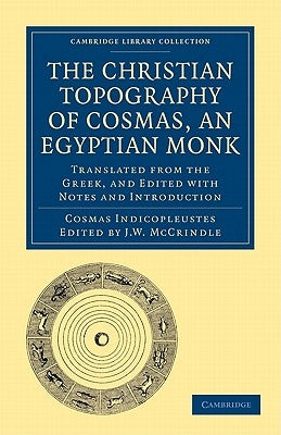 The Christian Topography of Cosmas, an Egyptian Monk by Indicopleustes, Cosmas