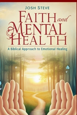 Faith and Mental Health: A Biblical Approach to Emotional Healing by Steve, Josh