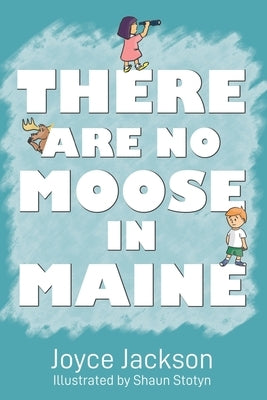There Are No Moose in Maine by Stotyn, Shaun
