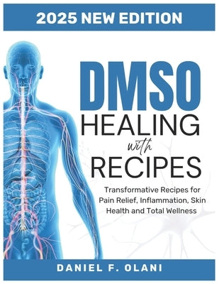 Healing with Dmso Recipes: Transformative Recipes for PainRelief, Inflammation, SkinHealth, andTotal Wellness by Olani, Daniel F.