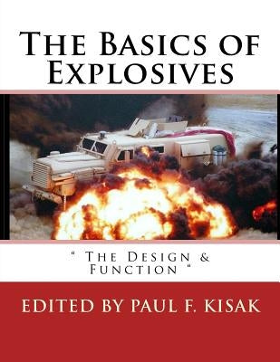 The Basics of Explosives: " The Design & Function " by Kisak, Paul F.