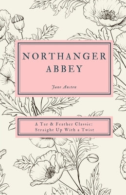 Northanger Abbey: A Tar & Feather Classic, straight up with a twist. by Austen, Jane