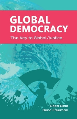 Global Democracy: The Key to Global Justice by Gilad, Oded