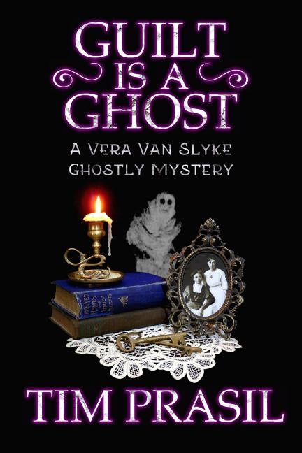 Guilt Is a Ghost: A Vera Van Slyke Ghostly Mystery by Prasil, Tim