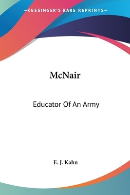 McNair: Educator Of An Army by Kahn, E. J.