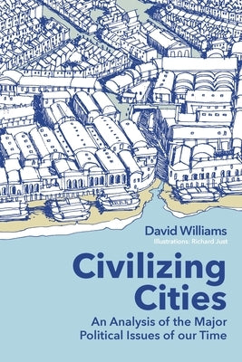 Civilizing Cities: an analysis of the major political issues of our time by Williams, David