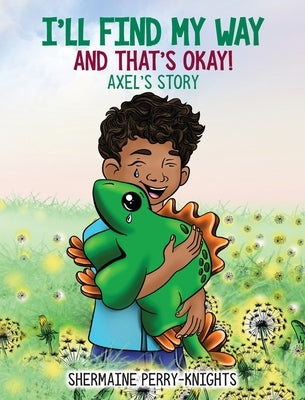 I'll Find My Way And That's Okay: Axel's Story: Axel's Story by Perry-Knights, Shermaine