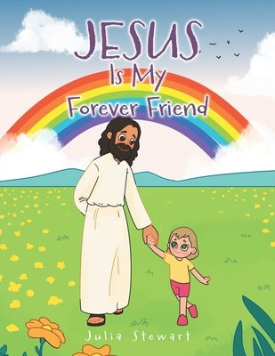 Jesus Is My Forever Friend by Stewart, Julia