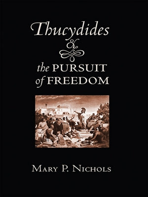 Thucydides and the Pursuit of Freedom by Nichols, Mary P.
