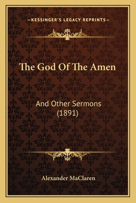 The God Of The Amen: And Other Sermons (1891) by MacLaren, Alexander