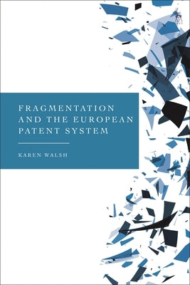 Fragmentation and the European Patent System by Walsh, Karen