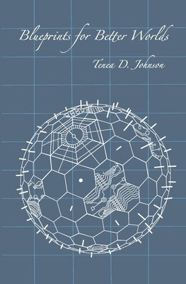 Blueprints for Better Worlds by Johnson, Tenea D.