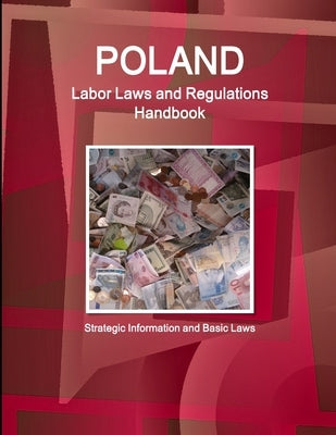Poland Labor Laws and Regulations Handbook: Strategic Information and Basic Laws by Ibp, Inc