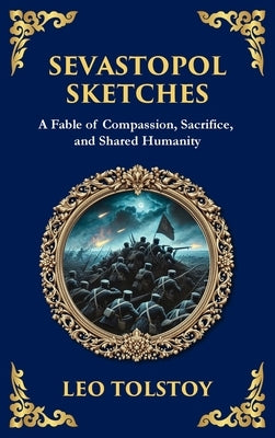 Sevastopol Sketches: A Gripping Account of War, Courage, and the Human Spirit (Deluxe Hardbound Edition) by Tolstoy, Leo