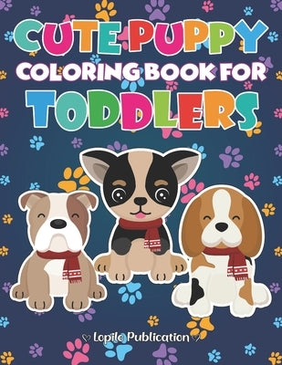 Cute Puppy Coloring Book For Toddler: A Fun Cute puppies Coloring Pages Stress Relief and Relaxation for Kids. Unique Gift for Boys, Girls, Toddlers, by Publication, Lopilo