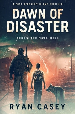 Dawn of Disaster: A Post Apocalyptic EMP Thriller by Casey, Ryan