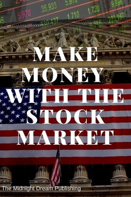 Make Money with the Stock Market: A Beginner's Guide: How to Make Money in the Stock Market by Publishing, The Midnight Dream