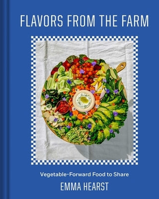 Flavors from the Farm: Vegetable-Forward Food to Share by Hearst, Emma