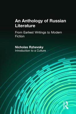 An Anthology of Russian Literature from Earliest Writings to Modern Fiction: Introduction to a Culture by Rzhevsky, Nicholas