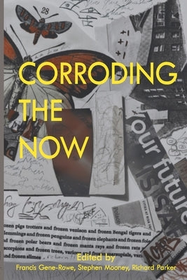 Corroding the Now: Poetry + Sciencesf by Gene Rowe, Francis