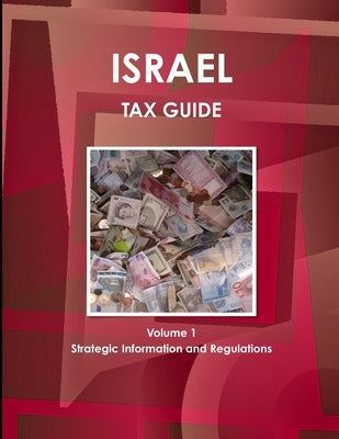 Israel Tax Guide Volume 1 Strategic Information and Regulations by Ibp, Inc
