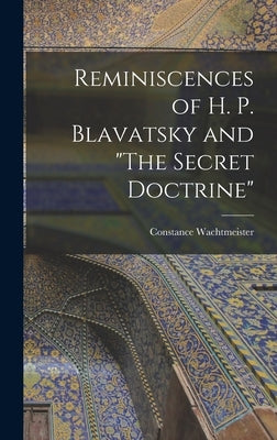 Reminiscences of H. P. Blavatsky and "The Secret Doctrine" by Wachtmeister, Constance