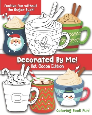 Decorated By Me! Hot Cocoa Edition: Coloring Book Fun For Kids and Adults: Cute and Festive - Without the Sugar Rush! by Creative, Maggie And Grace