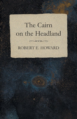 The Cairn on the Headland by Howard, Robert E.