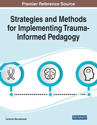 Strategies and Methods for Implementing Trauma-Informed Pedagogy by Bernadowski, Carianne
